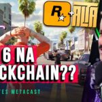 GTA 6 e RPs na Blockchain com NFT… seria fod@ ou seria o caos?