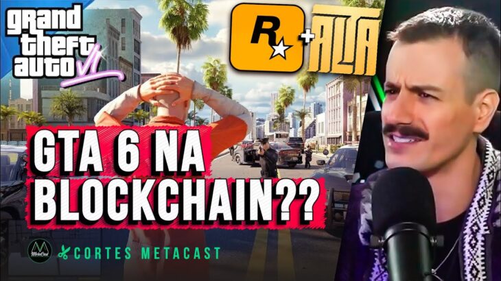 GTA 6 e RPs na Blockchain com NFT… seria fod@ ou seria o caos?