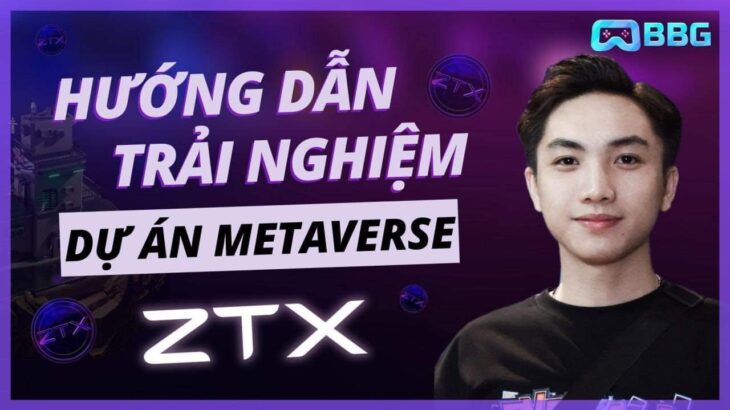 Hướng dẫn trải nghiệm dự án metaverse ZTX | NFT Game