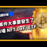 某件大事要發生了 市場 NFT DeFI ETF – 議題討論(840集)