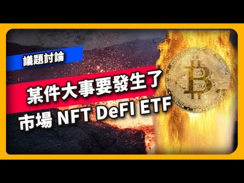 某件大事要發生了 市場 NFT DeFI ETF – 議題討論(840集)