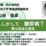 国際医療福祉大学熱海病院　オンライン健康講座「もしかして糖尿病?!実は身近な病気」山田 佳彦　医学部教授