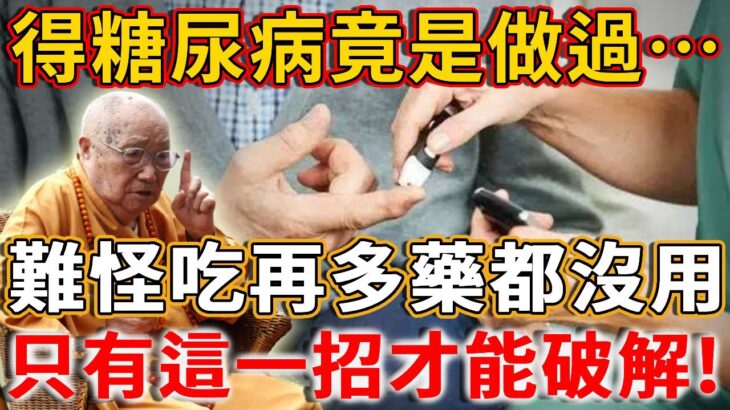 糖尿病因果被看破！原來得病是做過這事！染上了吃再多藥都沒用，只有這一招才能破解！丨禪語