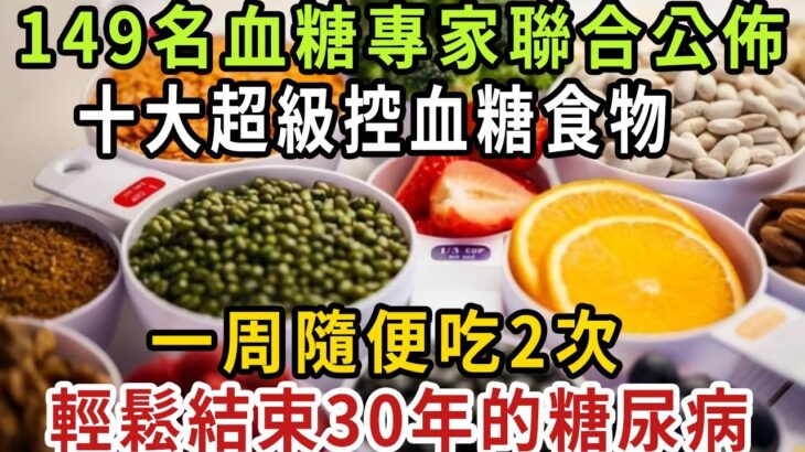 重大資訊！ 糖尿病終於有救了！ 149名血糖專家聯合公佈，十大超級控血糖食物，一周隨便吃2次，輕鬆結束30年的糖尿病