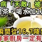 糖尿病「天敵」被發現，喝茶、喝水加2片，血糖瞬間從16.7降到4.3，比降血糖藥還厲害100倍，還能預防163種老年病！ 你家廚房一定有 【健康管家】