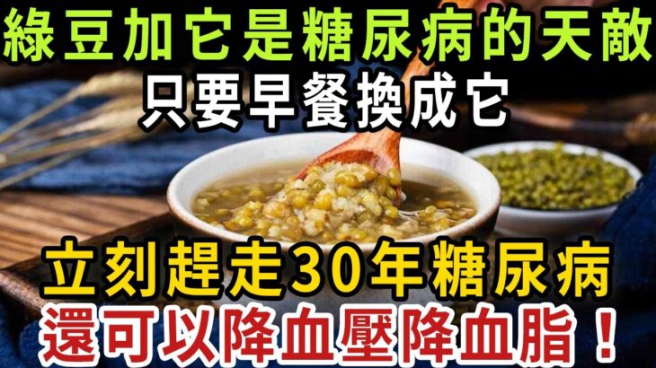 綠豆加它是糖尿病的天敵！ 只要早餐換成它，立刻趕走30年糖尿病，還可以降血壓降血脂【健康管家】