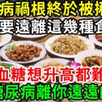 日本研究58年的血糖專家：糖尿病「禍根」終於被揪出！遠離這幾種食物，血糖想升高都難，糖尿病離你遠遠的【養生常談】