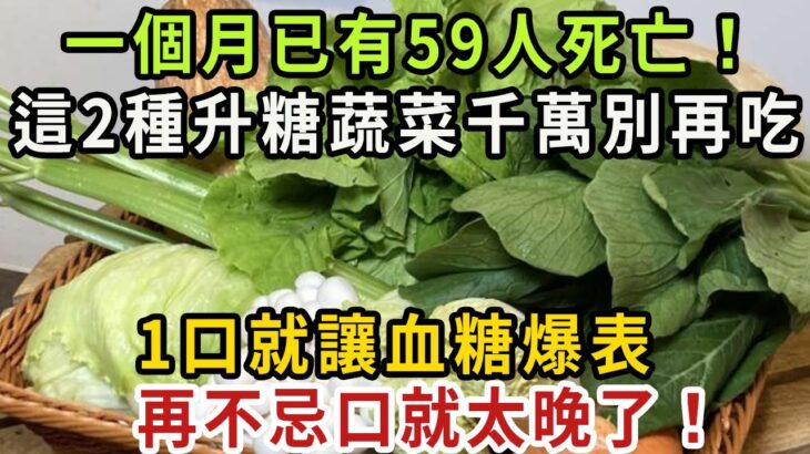 糖尿病人注意！ 一個月已有59人死亡！ 醫生緊急警告：這2種升糖蔬菜，千萬別再吃！ 1口就讓血糖爆表，再不忌口就太晚了！ 【健康管家】