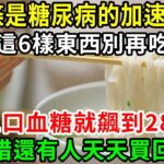 麵條是糖尿病的加速劑？ 名醫警告：這6樣東西千萬別再吃，1口血糖就飆到28！ 可惜還是有人天天買回家！【養生常談】