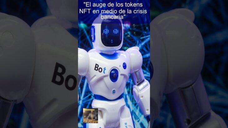 “El auge de los tokens NFT en medio de la crisis bancaria”