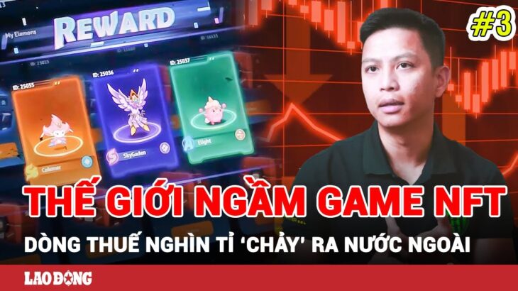 ‘Thế giới ngầm’ game NFT (Phần 3): Dòng thuế nghìn tỷ ‘chảy’ ra nước ngoài | Báo Lao Động