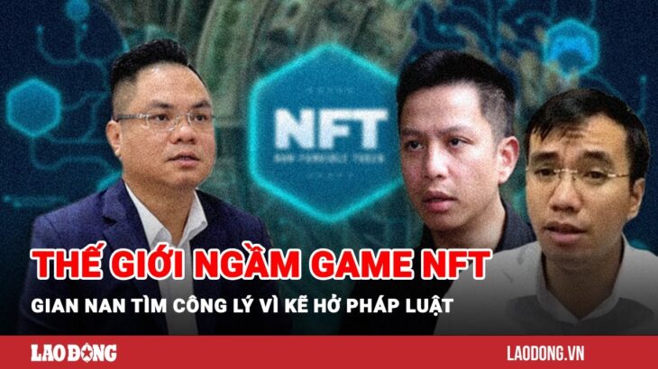 Vạch trần thế giới ngầm game NFT: Gian nan tìm công lý vì kẽ hở pháp luật | Báo Lao Động