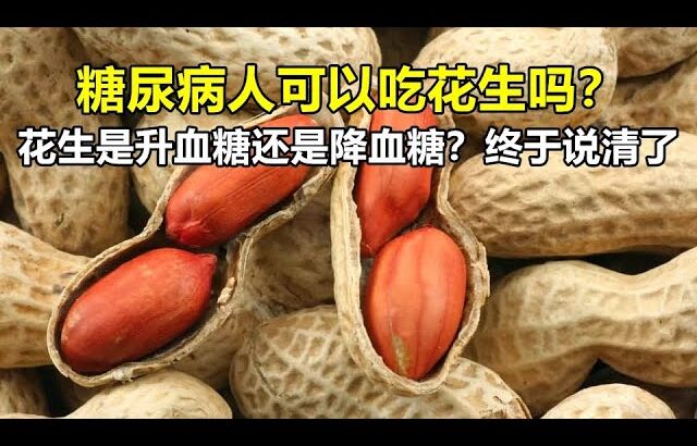 糖尿病人可以吃花生吗？花生是升血糖还是降血糖？终于说清了