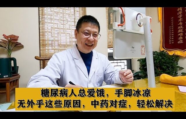 糖尿病人总爱饿，手脚冰凉，无外乎这些原因，中药对症，轻松解决