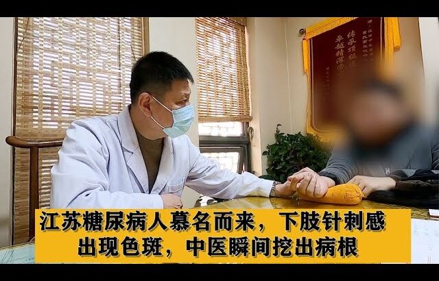 江苏糖尿病人慕名而来，下肢针刺感，出现色斑，中医瞬间挖出病根