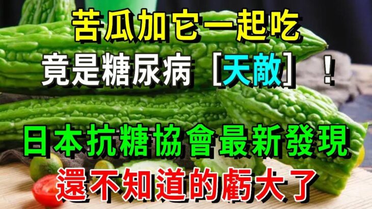 苦瓜加它一起吃，竟是糖尿病［天敵］！吃1次等於換血1次，血糖穩定，高血脂消失，活到100歲都不會得糖尿病！【養生常談】