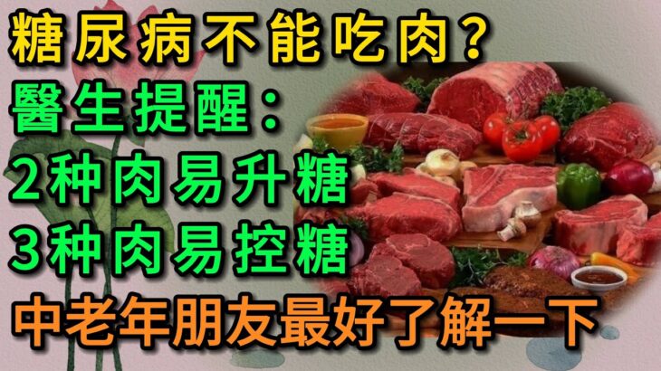 糖尿病不能吃肉？ 醫生提醒：2種肉易升糖，3種肉易控製糖，中老年朋友最好了解一下 。#健康 #養生 #養老 #長壽 #中老年心語 #幸福人生 #深夜讀書 #有聲書#中老年健康