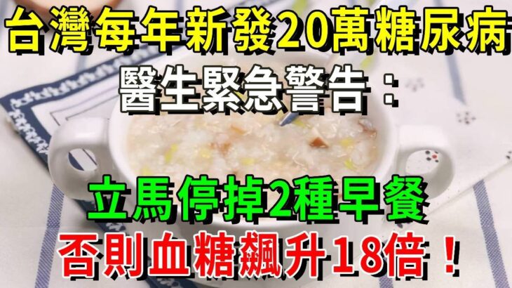 觸目驚心！台灣一年新發27萬糖尿病！醫生緊急提醒：這2種早餐立馬停掉，否則血糖飚升10倍！【養生常談】