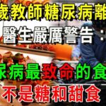 趕緊扔掉！39歲教師糖尿病離世，醫生警告：糖尿病最致命的食物，不是糖和甜食！很多人還在天天吃【養生常談】