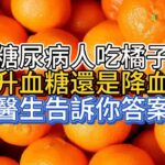 糖尿病人吃橘子，到底升血糖還是降血糖？醫生告訴你答案