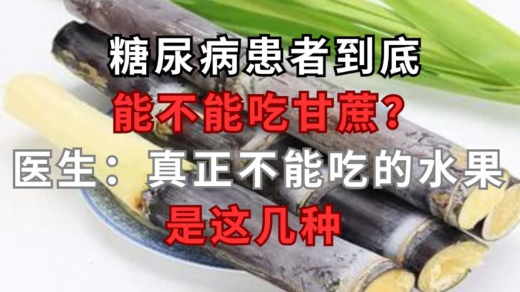 糖尿病患者到底能不能吃甘蔗？医生：真正不能吃的水果，是这几种