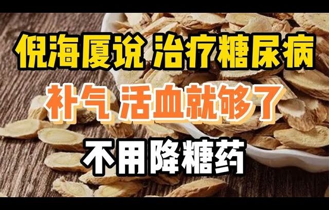 倪海厦说：治疗糖尿病，补气+活血就够了，不用降糖药