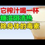 糖尿病口干口渴，把它榨汁喝一杯，降糖滋阴清热，清除身体的毒素【养生有道】