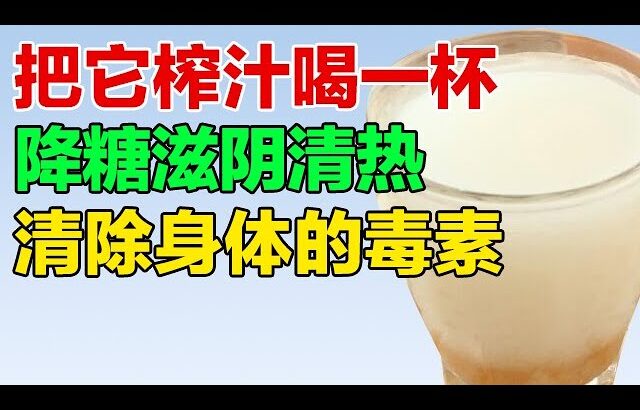 糖尿病口干口渴，把它榨汁喝一杯，降糖滋阴清热，清除身体的毒素【养生有道】