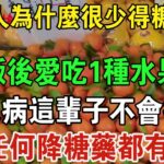 為何日本人很少得糖尿病？血糖專家揭曉答案：飯後愛吃1種水果，糖尿病這輩子不會找你，比任何降糖藥都有效 | 養生常談