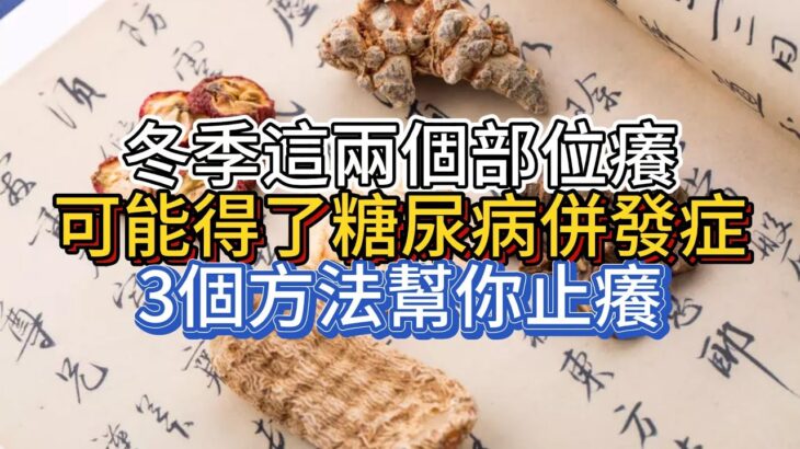 冬季這兩個部位癢，可能得了糖尿病並發症，3個方法幫你止癢