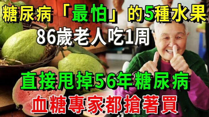 糖尿病「最怕」5種水果，比降糖藥還厲害69倍！86歲老人才吃1次，56年的糖尿病自己就沒了，從此血糖再沒升高過！【養生常談】