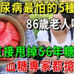 糖尿病最怕這5種水果，比降糖藥厲害69倍！86歲老人才吃1次，56年的糖尿病自己就沒了，從此血糖再沒升高過！樓下就有的賣【養生常談】