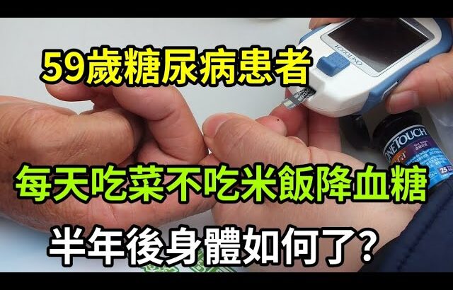 【乐厨怡妈】59歲糖尿病患者，每天吃菜不吃米飯，半年後身體如何了？每個糖友都該看一看