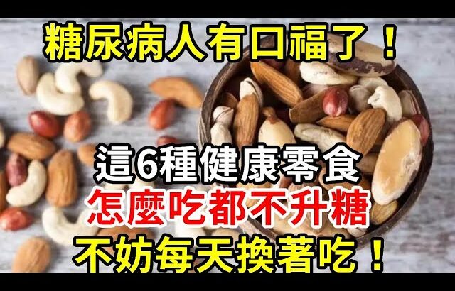 糖尿病人有口福了！ 醫生推薦：這6種健康零食，怎麼吃都不升糖！ 價格還便宜！ 不妨每天換著吃！#糖尿病 #胰島素 #血糖 #血糖標準