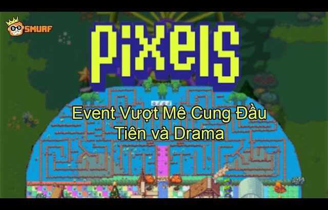 Pixels | Game NFT | Event đua mê cung đầu tiên và thanh niên xấu tính