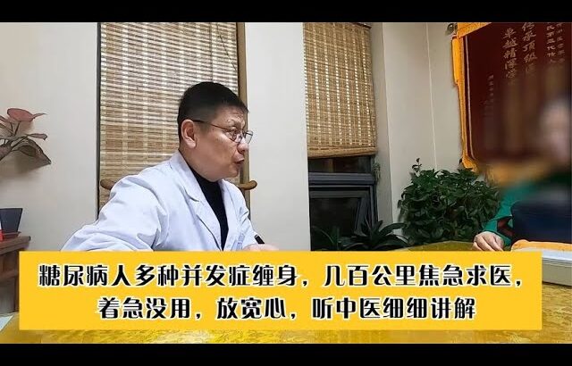 糖尿病人多种并发症缠身，几百公里焦急求医，放宽心中医细细讲解