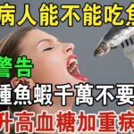 糖尿病人能吃魚嗎？ 醫生警告：這幾種魚蝦，糖尿病人不要多吃，容易升高血糖加重病情，千萬別不當一回事 | 養生常談