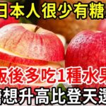 為何日本人很少得糖尿病？日本血糖專家揭曉答案！飯後水果換成它，這輩子都不會得糖尿病，連血壓、血脂都穩了！【中老年講堂】