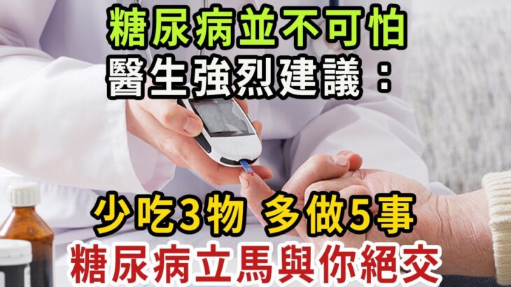 糖尿病並不可怕！醫生強烈建議：少吃3物、多做5事，糖尿病立馬和你絕交！再忙也要花兩分鐘看看！【健康管家】