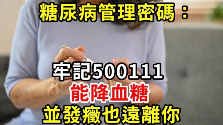 糖尿病管理密碼：牢記500111，能降血糖，並發癥也遠離你糖尿病 #胰島素 #血糖 #血糖標準