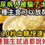 糖尿病人不能吃主食？一個59年的騙局被揭開！這6種主食竟能控制餐後血糖，換著吃一點，連血脂血壓都跟著往下降【健康管家】