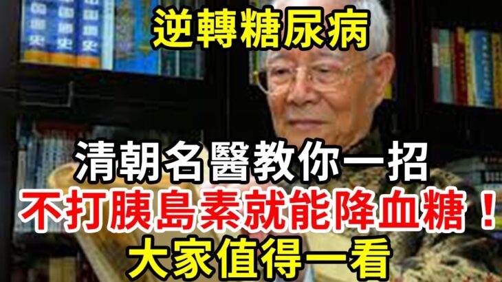 逆轉糖尿病！清朝名醫教你一招，不吃藥不打胰島素就能降血糖！大家值得一看【養生驛站】