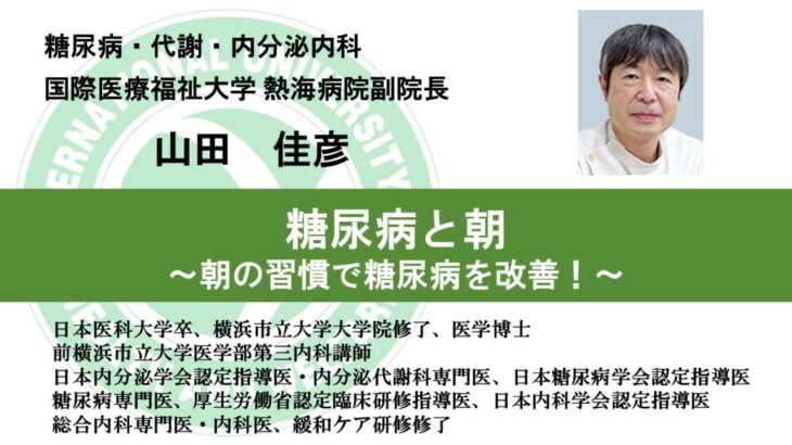 国際医療福祉大学熱海病院　オンライン健康講座「糖尿病と朝～朝の習慣で糖尿病を改善！～」山田佳彦 副院長／血液浄化センター長／糖尿病・代謝・内分泌内科部長