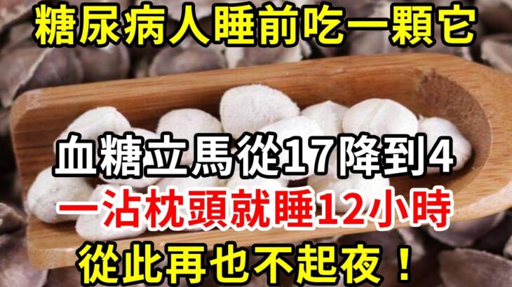 糖尿病人睡前吃一顆它，血糖立馬從17降到4，一沾枕頭就睡12小時，從此再也不起夜！【養生驛站】