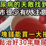 糖尿病的天敵找到了！超市2塊錢一大把，早晚泡水喝，血糖一輩子不會升高，血糖血脂都穩定了，三高都躲著你走【健康管家】