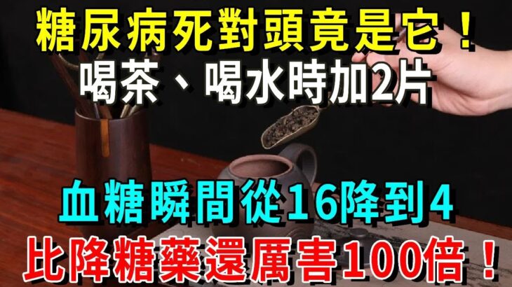 糖尿病死對頭竟是它！喝茶、喝水時加2片，血糖瞬間從16.7降到4.5，比降糖藥還厲害100倍，還能預防173種老年病！你家廚房肯定有【養生常談】