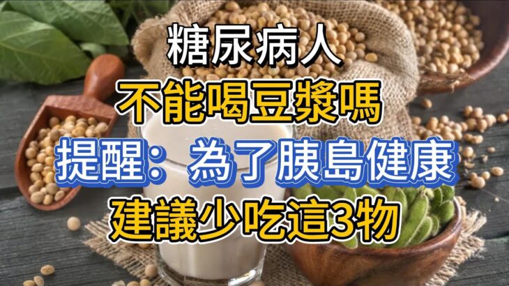 糖尿病人不能喝「豆漿」嗎？提醒：為了胰島健康，建議少吃這3物