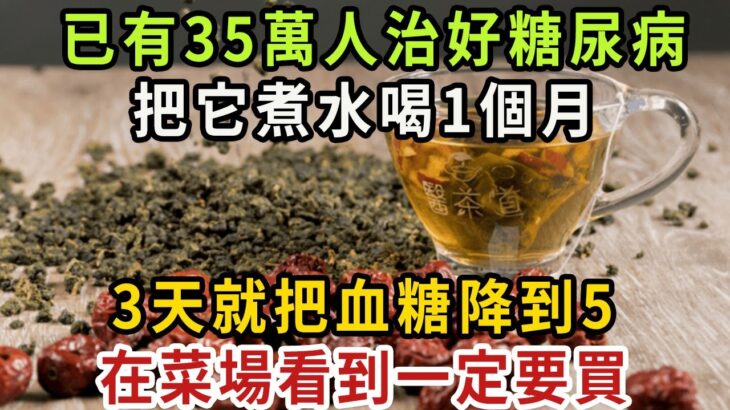 已經幫35萬人趕走糖尿病！老人血糖17.6，每天用2味中藥煮水喝，血糖降到4.6再沒升過，不出1個月糖尿病就沒了【健康管家】