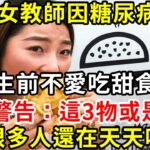 39歲女教師因糖尿病離世，生前不愛吃甜食，醫生警告：這3物或是元兇，很多人還在天天吃【養生驛站】