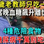 4種食物，糖尿病千萬別吃！64歲老教師只吃一次，當晚血糖飆升離世，再不看不知就晚了！【養生常談】